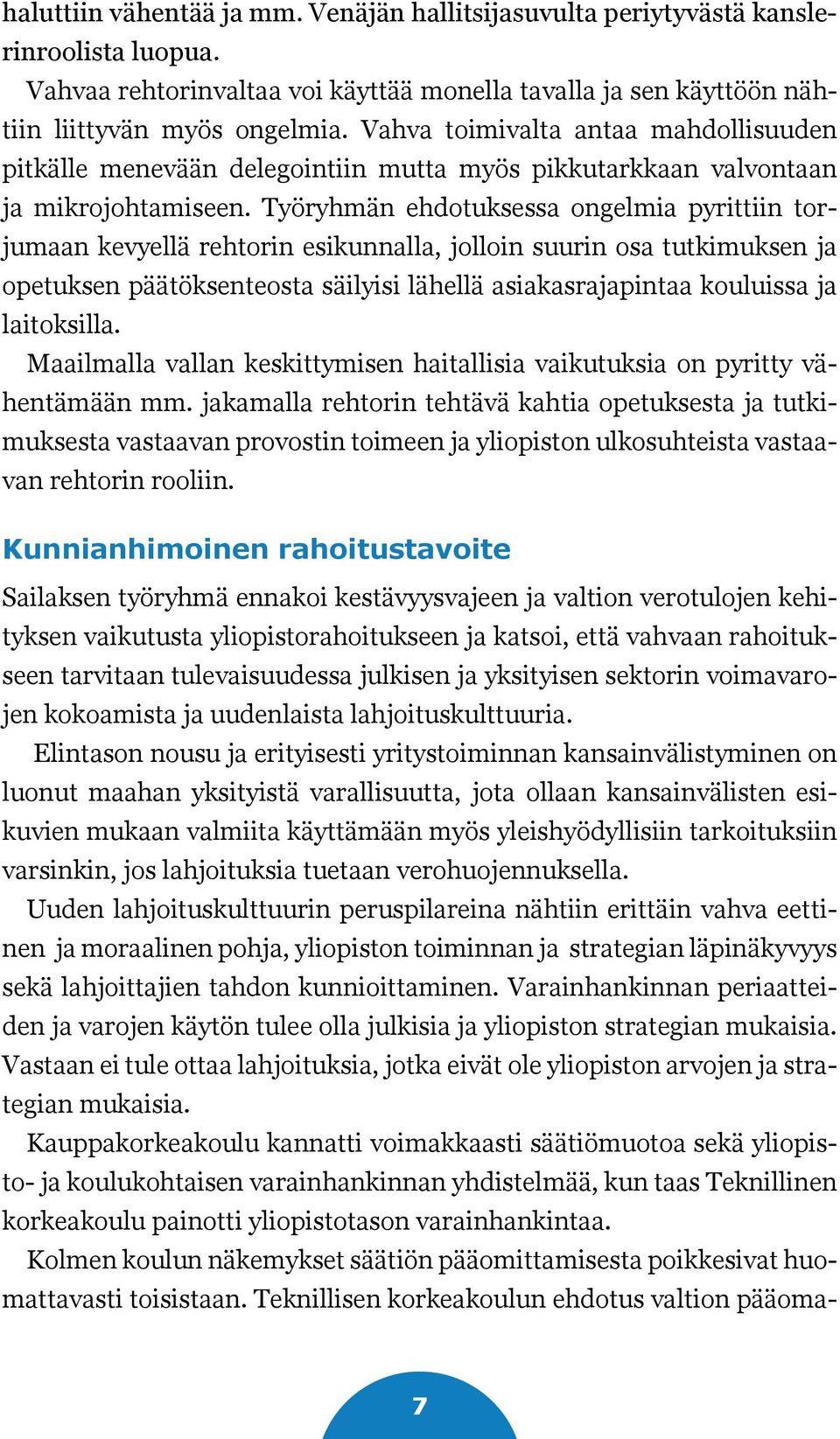 Työryhmän ehdotuksessa ongelmia pyrittiin torjumaan kevyellä rehtorin esikunnalla, jolloin suurin osa tutkimuksen ja opetuksen päätöksenteosta säilyisi lähellä asiakasrajapintaa kouluissa ja