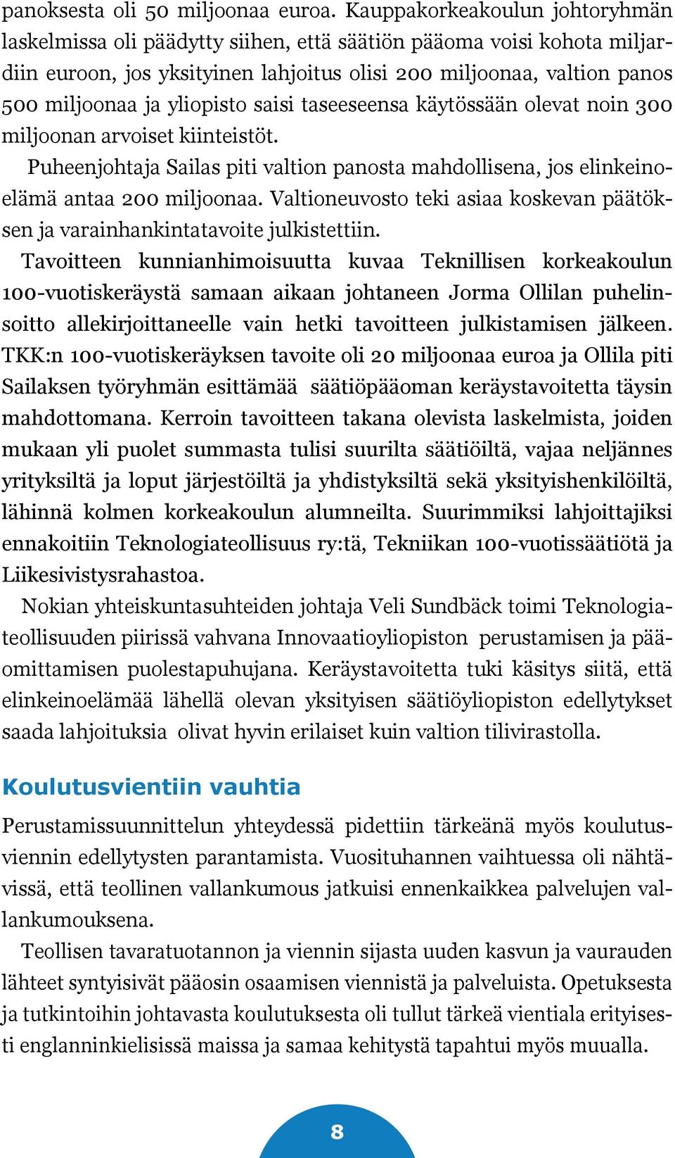 yliopisto saisi taseeseensa käytössään olevat noin 300 miljoonan arvoiset kiinteistöt. Puheenjohtaja Sailas piti valtion panosta mahdollisena, jos elinkeinoelämä antaa 200 miljoonaa.