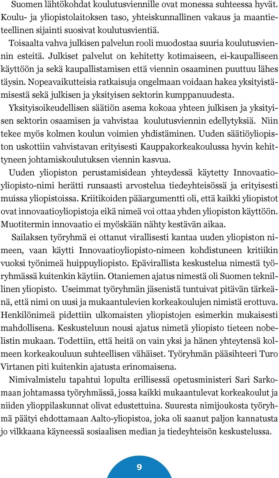 Julkiset palvelut on kehitetty kotimaiseen, ei-kaupalliseen käyttöön ja sekä kaupallistamisen että viennin osaaminen puuttuu lähes täysin.