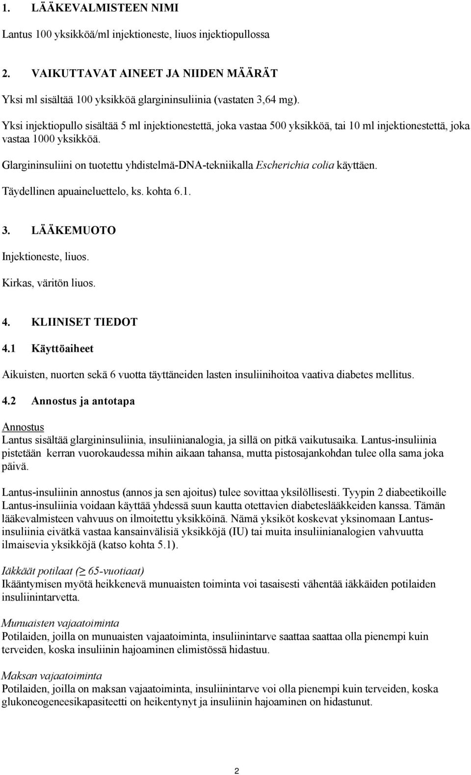 Glargininsuliini on tuotettu yhdistelmä-dna-tekniikalla Escherichia colia käyttäen. Täydellinen apuaineluettelo, ks. kohta 6.1. 3. LÄÄKEMUOTO Injektioneste, liuos. Kirkas, väritön liuos. 4.