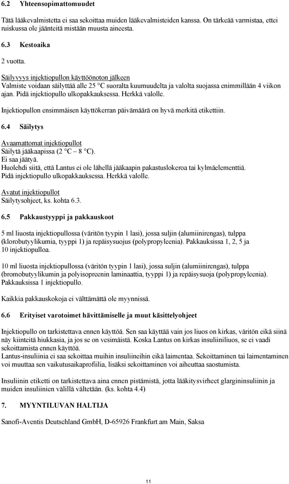 Herkkä valolle. Injektiopullon ensimmäisen käyttökerran päivämäärä on hyvä merkitä etikettiin. 6.4 Säilytys Avaamattomat injektiopullot Säilytä jääkaapissa (2 C 8 C). Ei saa jäätyä.