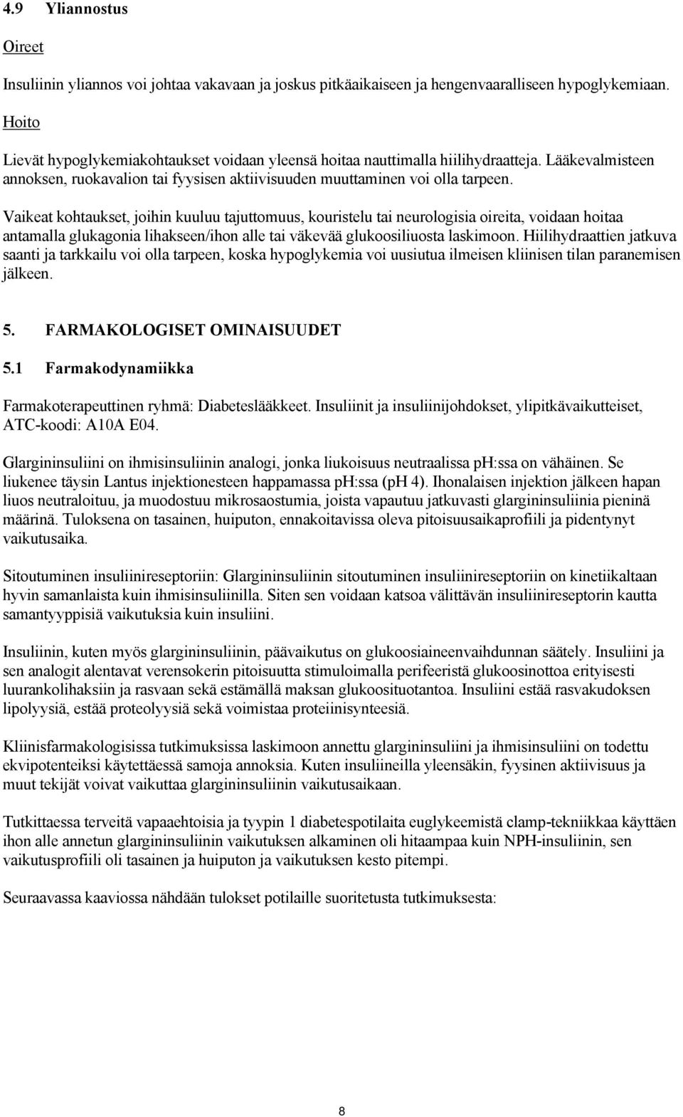 Vaikeat kohtaukset, joihin kuuluu tajuttomuus, kouristelu tai neurologisia oireita, voidaan hoitaa antamalla glukagonia lihakseen/ihon alle tai väkevää glukoosiliuosta laskimoon.