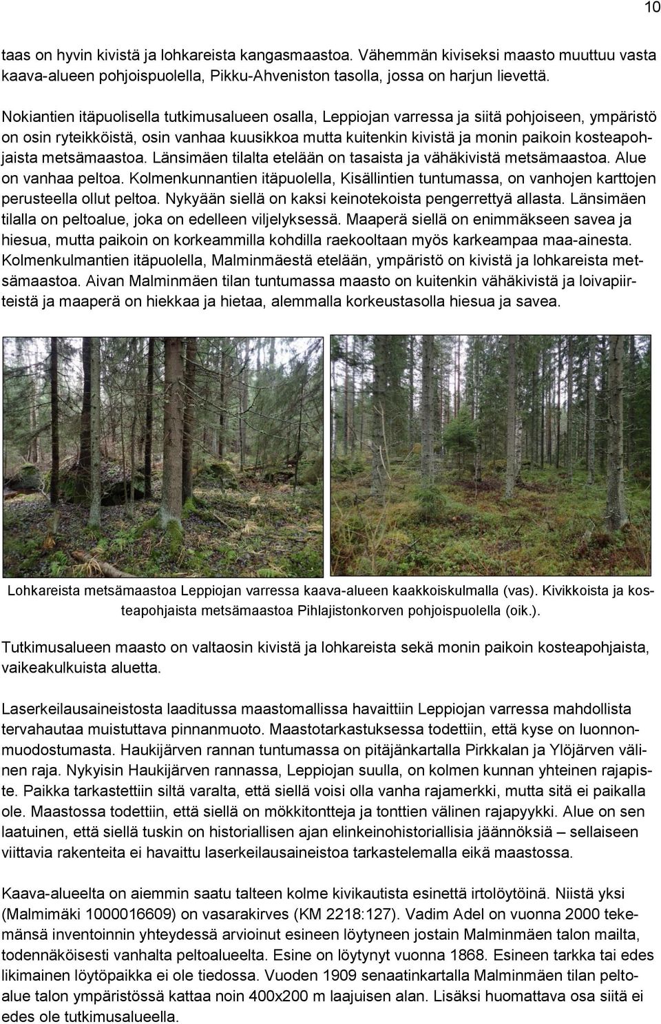 metsämaastoa. Länsimäen tilalta etelään on tasaista ja vähäkivistä metsämaastoa. Alue on vanhaa peltoa.