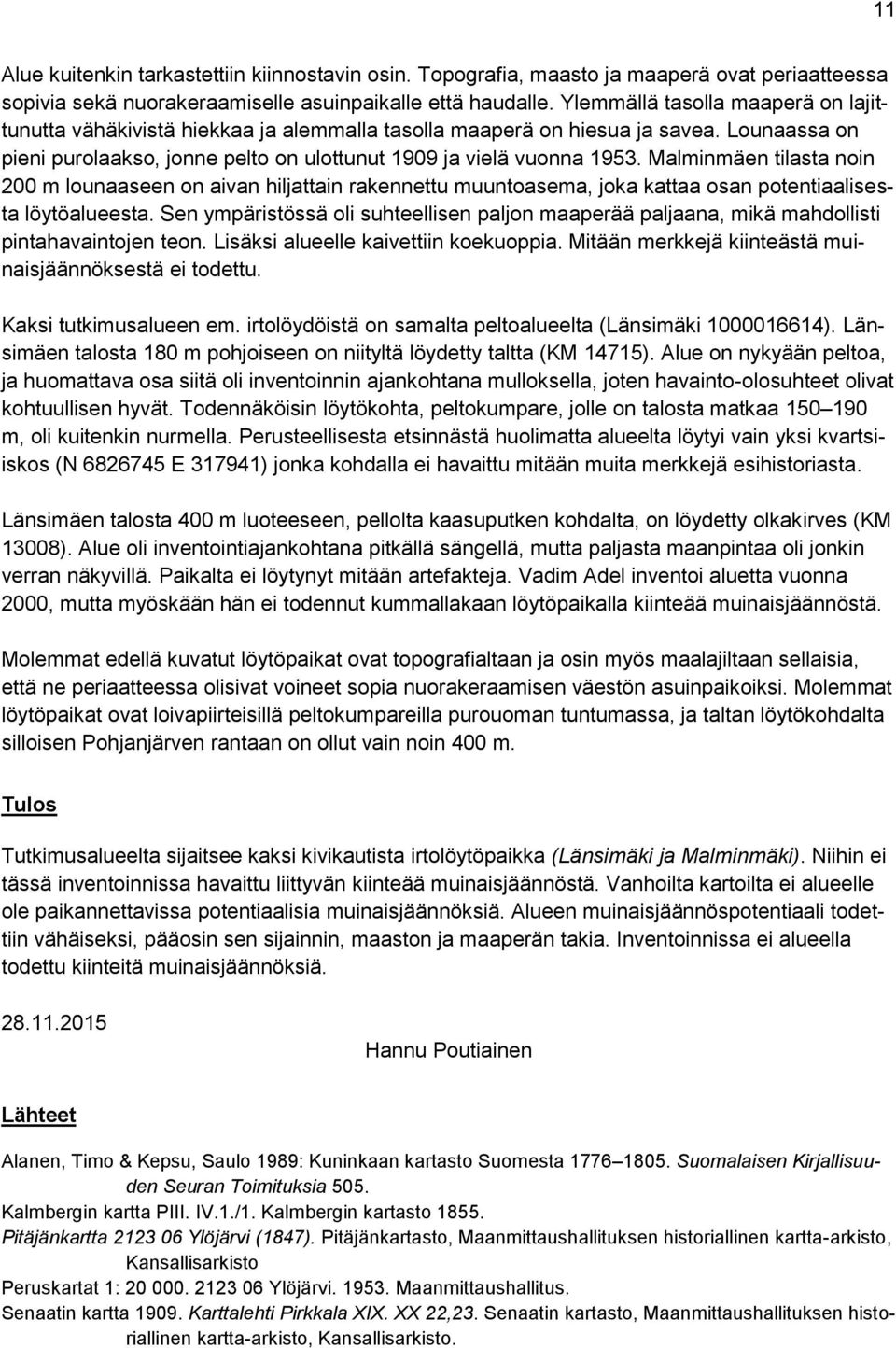 Malminmäen tilasta noin 200 m lounaaseen on aivan hiljattain rakennettu muuntoasema, joka kattaa osan potentiaalisesta löytöalueesta.