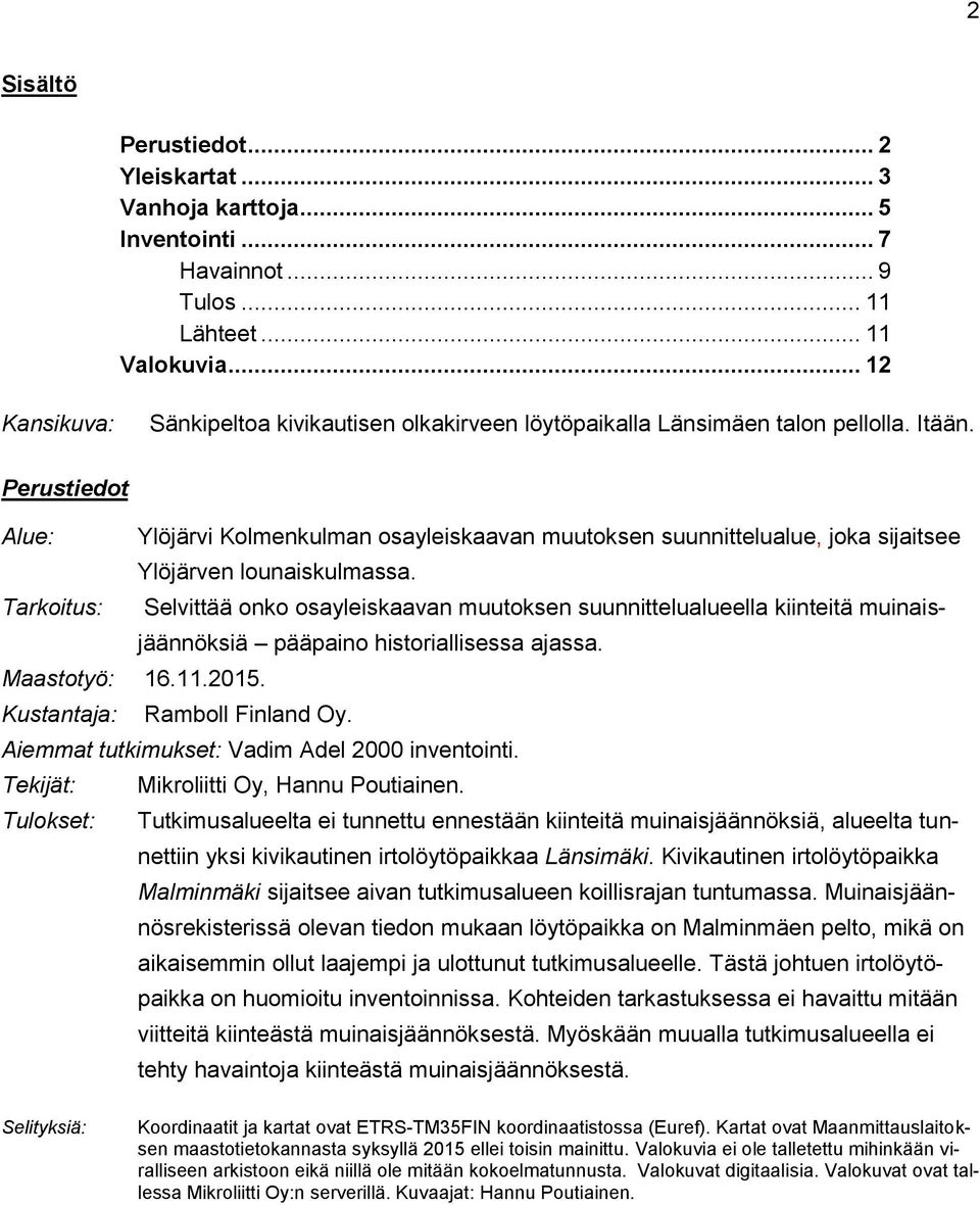 Perustiedot Alue: Ylöjärvi Kolmenkulman osayleiskaavan muutoksen suunnittelualue, joka sijaitsee Ylöjärven lounaiskulmassa.