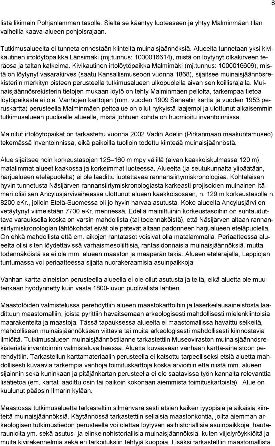 tunnus: 1000016609), mistä on löytynyt vasarakirves (saatu Kansallismuseoon vuonna 1868), sijaitsee muinaisjäännösrekisteriin merkityn pisteen perusteella tutkimusalueen ulkopuolella aivan sen
