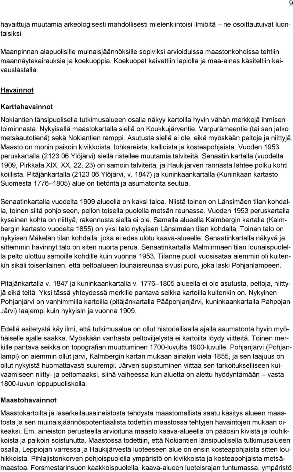Havainnot Karttahavainnot Nokiantien länsipuolisella tutkimusalueen osalla näkyy kartoilla hyvin vähän merkkejä ihmisen toiminnasta.
