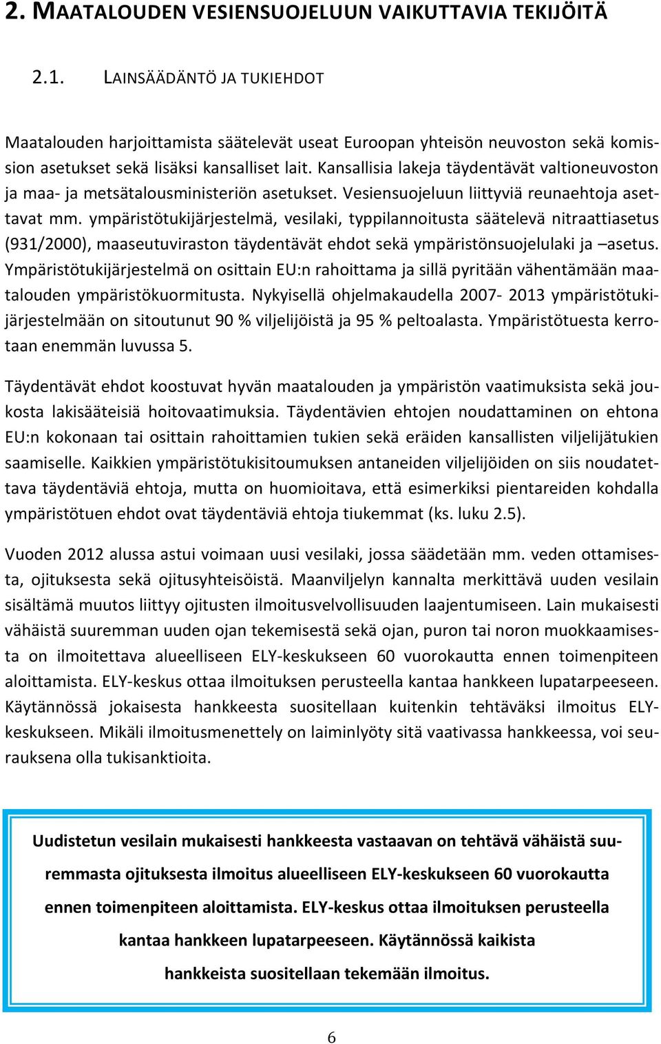 Kansallisia lakeja täydentävät valtioneuvoston ja maa- ja metsätalousministeriön asetukset. Vesiensuojeluun liittyviä reunaehtoja asettavat mm.