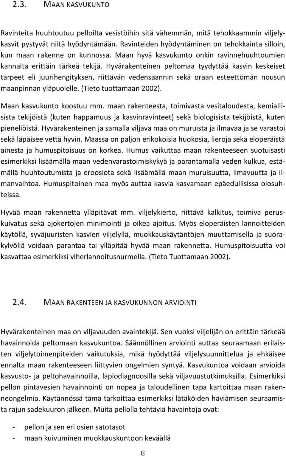 Hyvärakenteinen peltomaa tyydyttää kasvin keskeiset tarpeet eli juurihengityksen, riittävän vedensaannin sekä oraan esteettömän nousun maanpinnan yläpuolelle. (Tieto tuottamaan 2002).