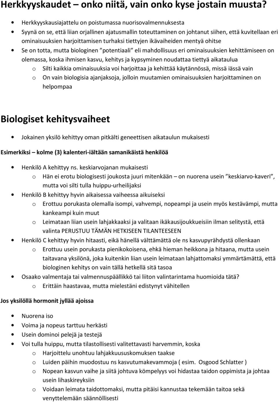 turhaksi tiettyjen ikävaiheiden mentyä ohitse Se on totta, mutta biologinen potentiaali eli mahdollisuus eri ominaisuuksien kehittämiseen on olemassa, koska ihmisen kasvu, kehitys ja kypsyminen