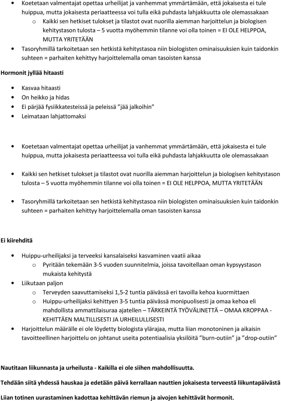 tarkoitetaan sen hetkistä kehitystasoa niin biologisten ominaisuuksien kuin taidonkin suhteen = parhaiten kehittyy harjoittelemalla oman tasoisten kanssa Hormonit jyllää hitaasti Kasvaa hitaasti On