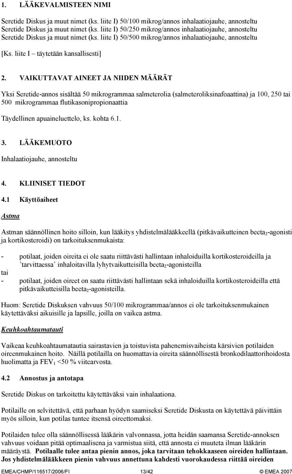 VAIKUTTAVAT AINEET JA NIIDEN MÄÄRÄT Yksi Seretide-annos sisältää 50 mikrogrammaa salmeterolia (salmeteroliksinafoaattina) ja 100, 250 tai 500 mikrogrammaa flutikasonipropionaattia Täydellinen