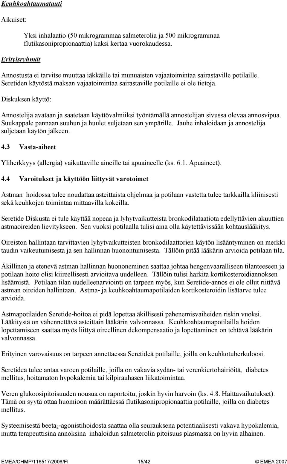 Diskuksen käyttö: Annostelija avataan ja saatetaan käyttövalmiiksi työntämällä annostelijan sivussa olevaa annosvipua. Suukappale pannaan suuhun ja huulet suljetaan sen ympärille.