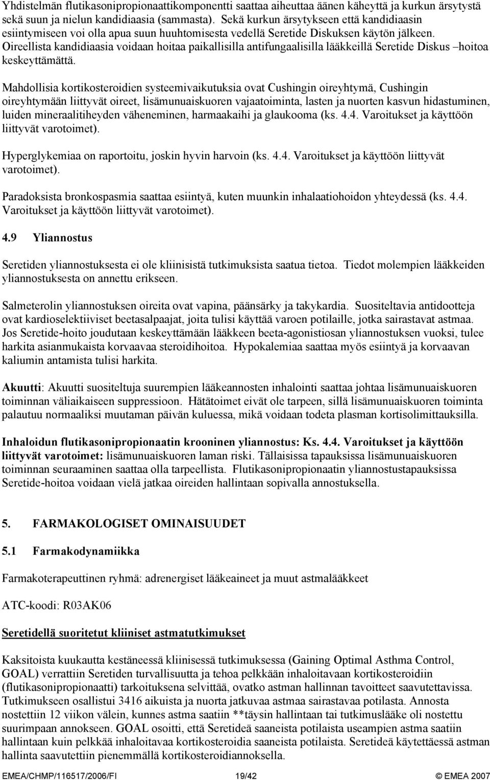 Oireellista kandidiaasia voidaan hoitaa paikallisilla antifungaalisilla lääkkeillä Seretide Diskus hoitoa keskeyttämättä.