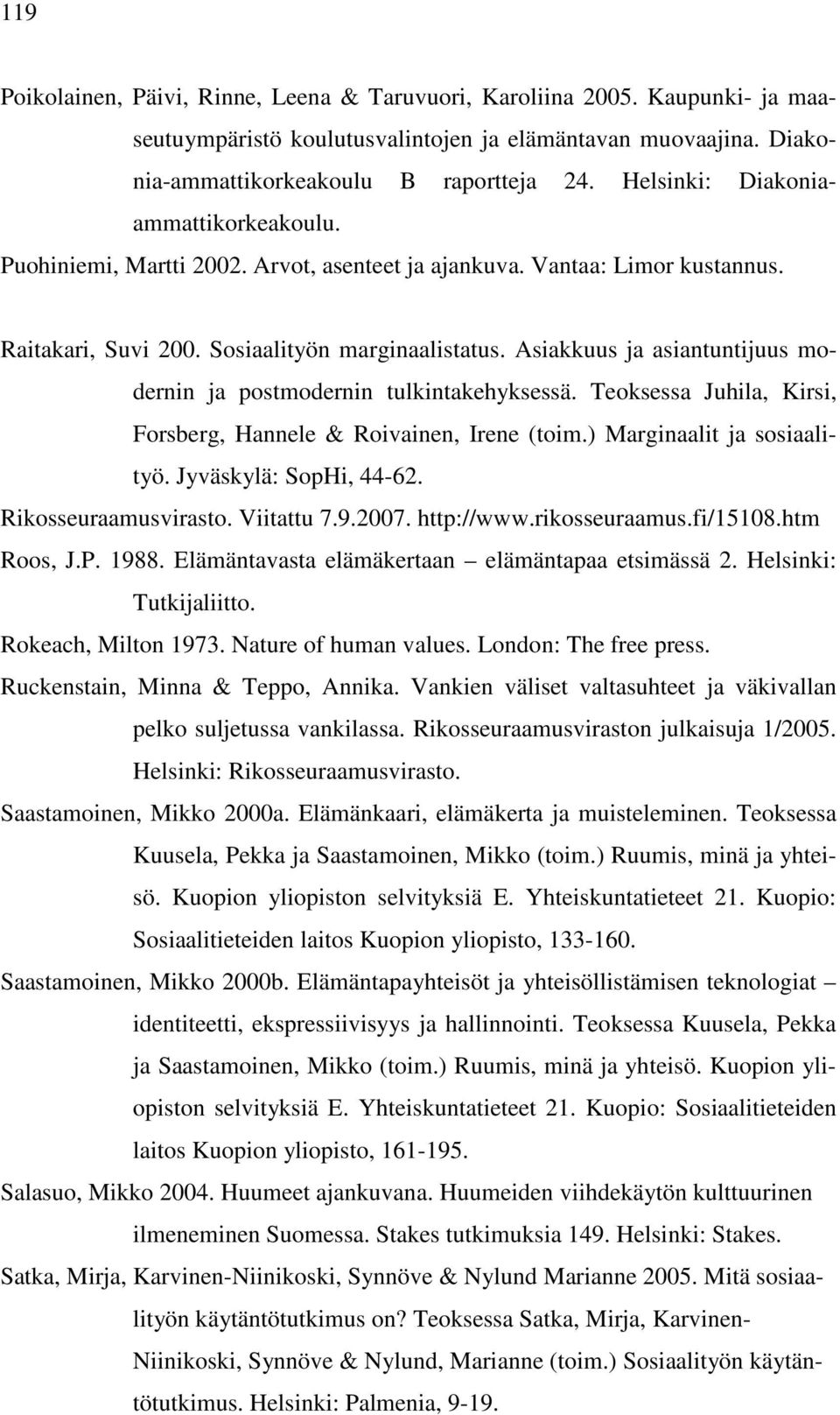 Asiakkuus ja asiantuntijuus modernin ja postmodernin tulkintakehyksessä. Teoksessa Juhila, Kirsi, Forsberg, Hannele & Roivainen, Irene (toim.) Marginaalit ja sosiaalityö. Jyväskylä: SopHi, 44-62.