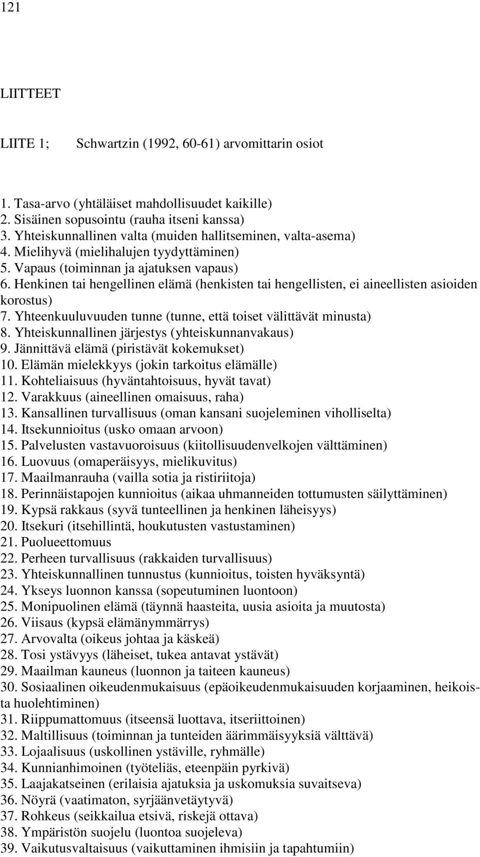 Henkinen tai hengellinen elämä (henkisten tai hengellisten, ei aineellisten asioiden korostus) 7. Yhteenkuuluvuuden tunne (tunne, että toiset välittävät minusta) 8.