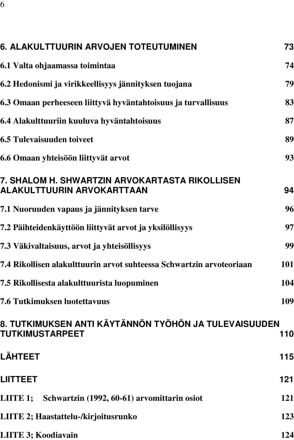 1 Nuoruuden vapaus ja jännityksen tarve 96 7.2 Päihteidenkäyttöön liittyvät arvot ja yksilöllisyys 97 7.3 Väkivaltaisuus, arvot ja yhteisöllisyys 99 7.
