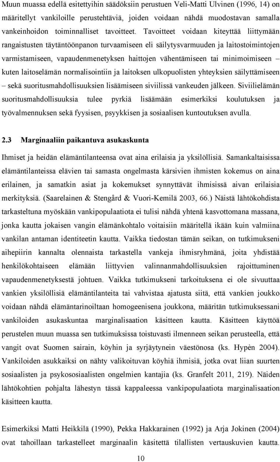 Tavoitteet voidaan kiteyttää liittymään rangaistusten täytäntöönpanon turvaamiseen eli säilytysvarmuuden ja laitostoimintojen varmistamiseen, vapaudenmenetyksen haittojen vähentämiseen tai