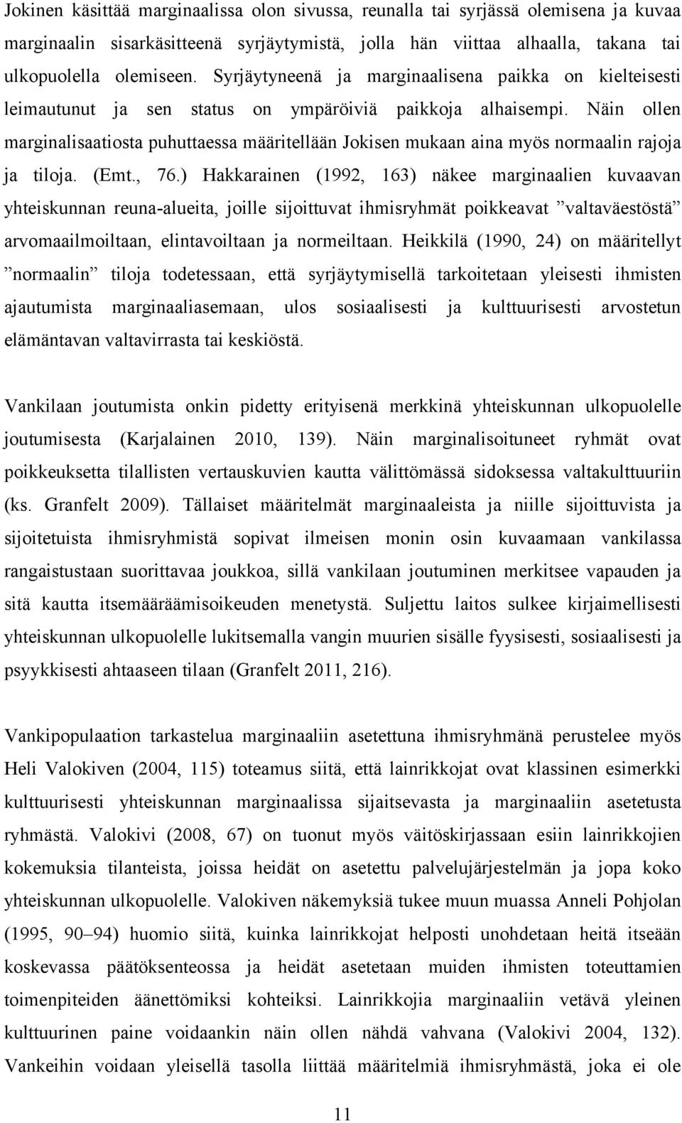 Näin ollen marginalisaatiosta puhuttaessa määritellään Jokisen mukaan aina myös normaalin rajoja ja tiloja. (Emt., 76.