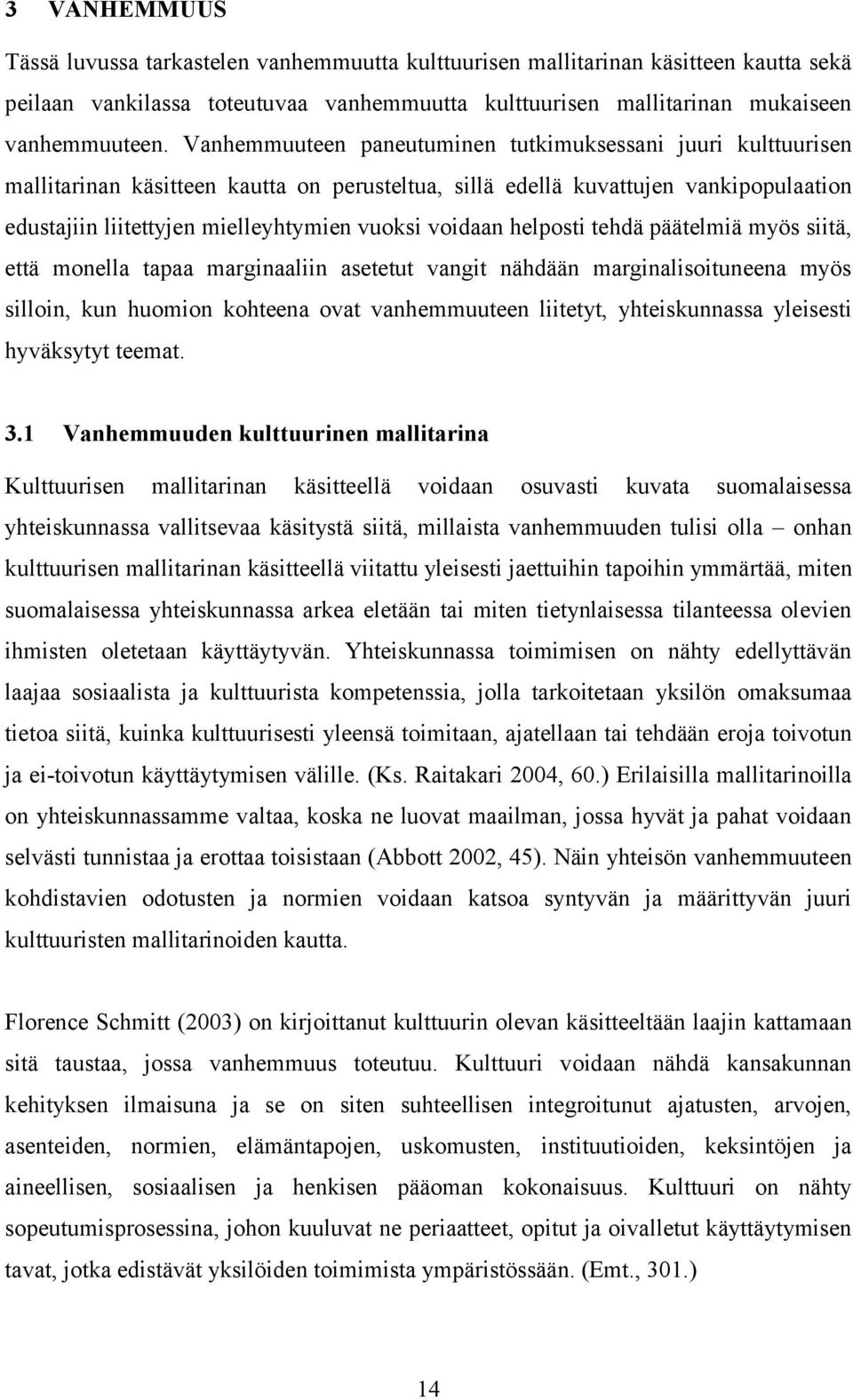 voidaan helposti tehdä päätelmiä myös siitä, että monella tapaa marginaaliin asetetut vangit nähdään marginalisoituneena myös silloin, kun huomion kohteena ovat vanhemmuuteen liitetyt, yhteiskunnassa