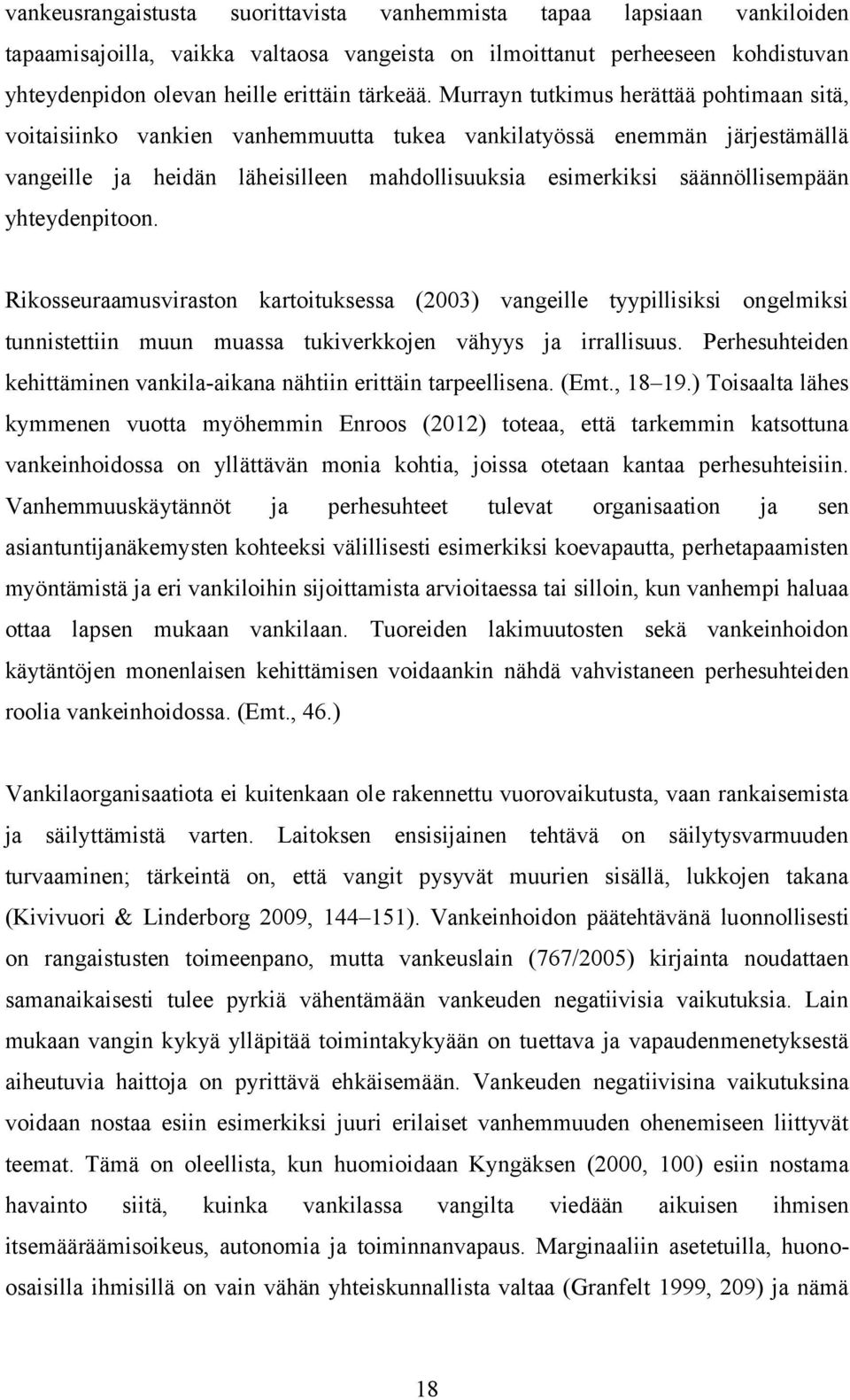 yhteydenpitoon. Rikosseuraamusviraston kartoituksessa (2003) vangeille tyypillisiksi ongelmiksi tunnistettiin muun muassa tukiverkkojen vähyys ja irrallisuus.