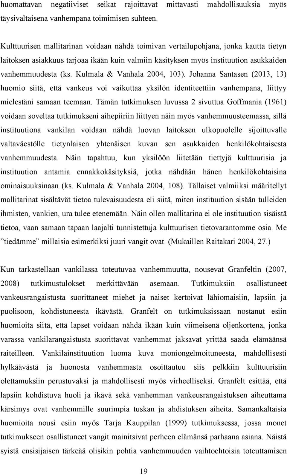 Kulmala & Vanhala 2004, 103). Johanna Santasen (2013, 13) huomio siitä, että vankeus voi vaikuttaa yksilön identiteettiin vanhempana, liittyy mielestäni samaan teemaan.