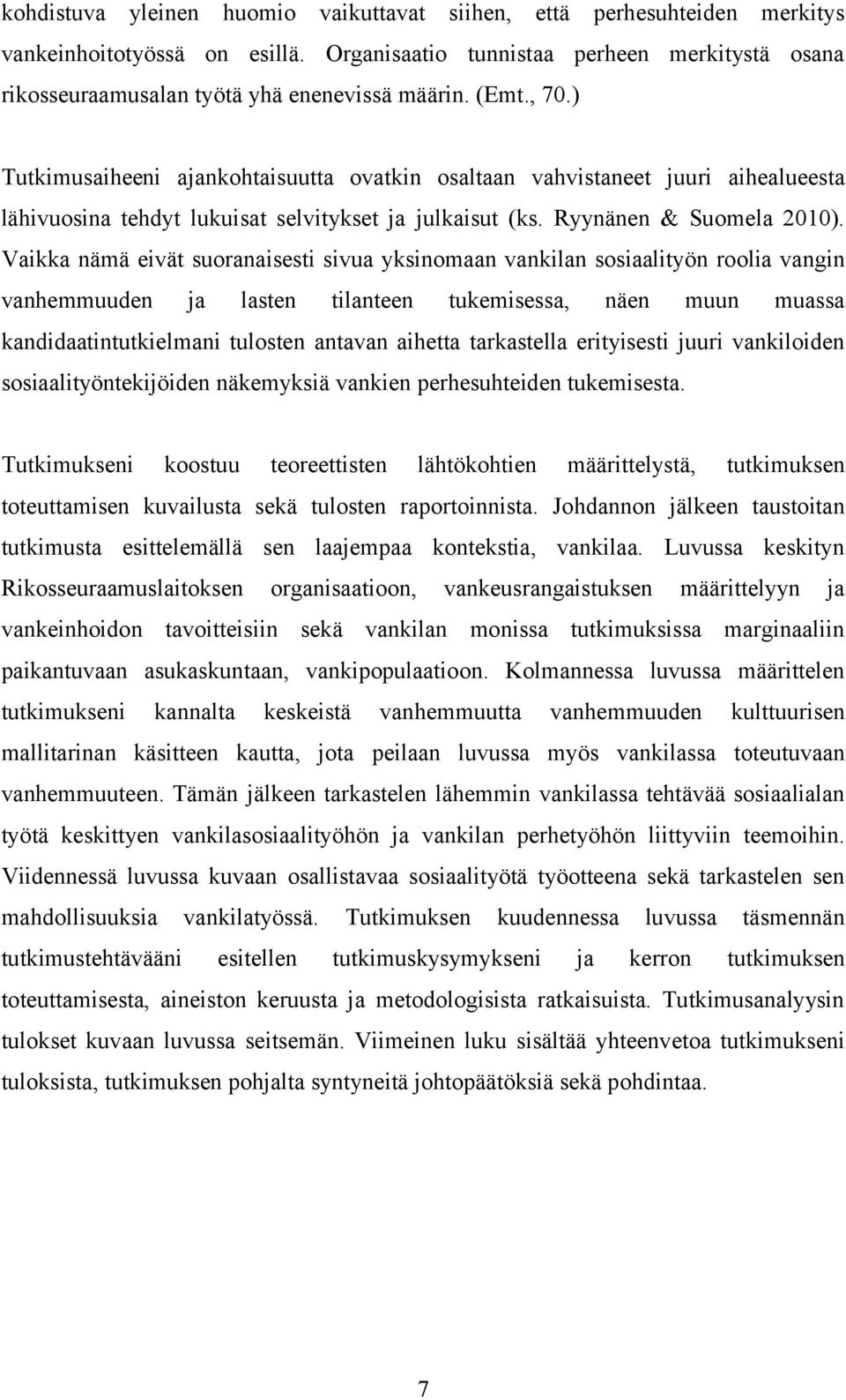 Vaikka nämä eivät suoranaisesti sivua yksinomaan vankilan sosiaalityön roolia vangin vanhemmuuden ja lasten tilanteen tukemisessa, näen muun muassa kandidaatintutkielmani tulosten antavan aihetta