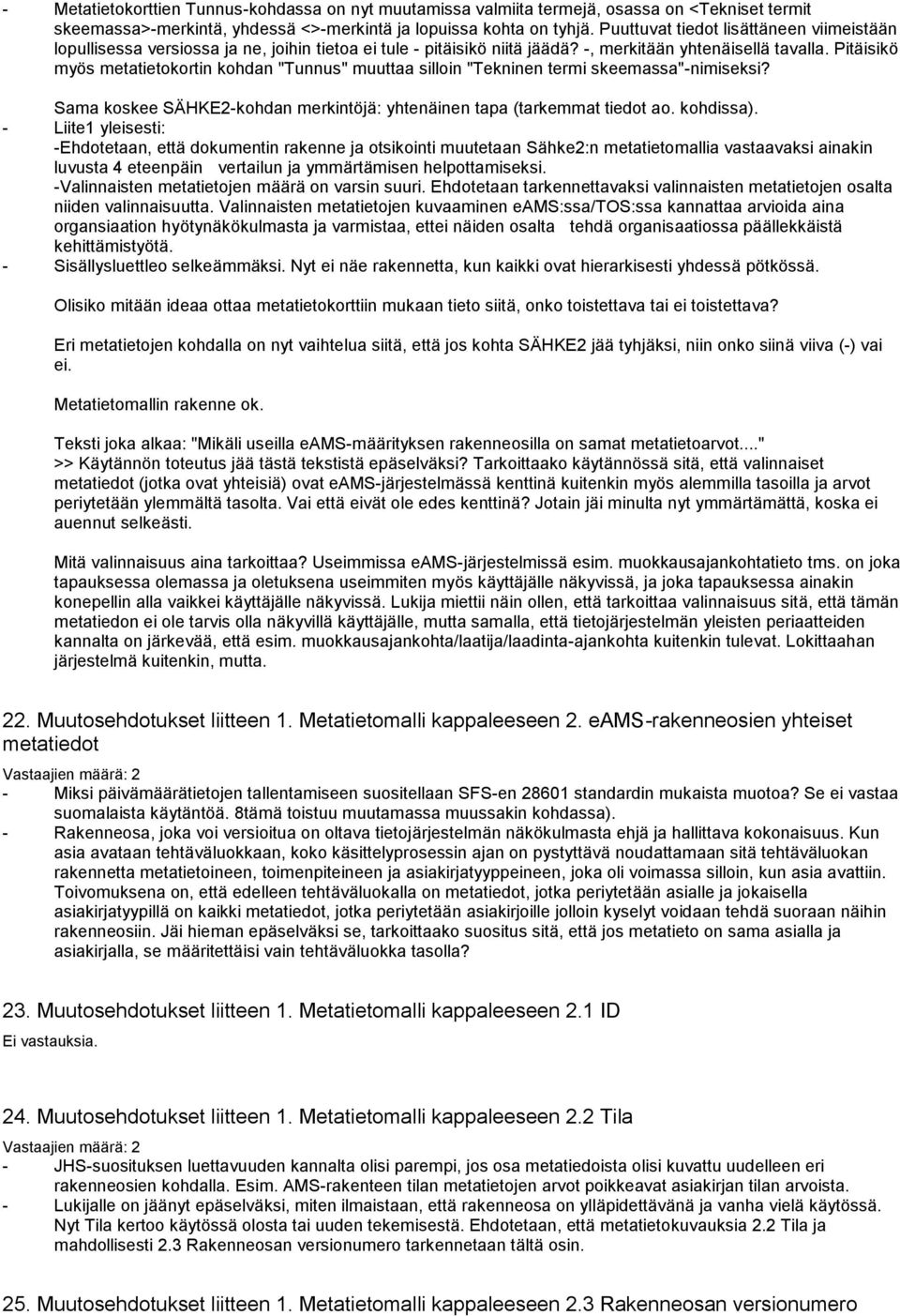 Pitäisikö myös metatietokortin kohdan "Tunnus" muuttaa silloin "Tekninen termi skeemassa"-nimiseksi? Sama koskee SÄHKE2-kohdan merkintöjä: yhtenäinen tapa (tarkemmat tiedot ao. kohdissa).