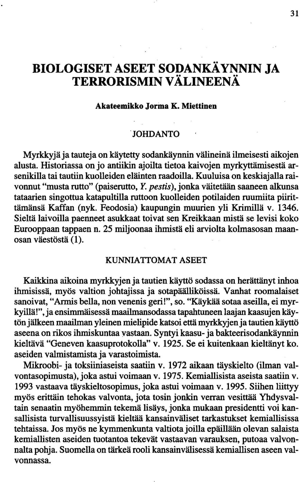 pestis), jonka väitetään saaneen alkunsa tataarien singottua katapultilla ruttoon kuolleiden potilaiden ruumiita piirittämänsä Kaffan (nyk. Feodosia) kaupungin muurien yli Krimillä v. 1346.