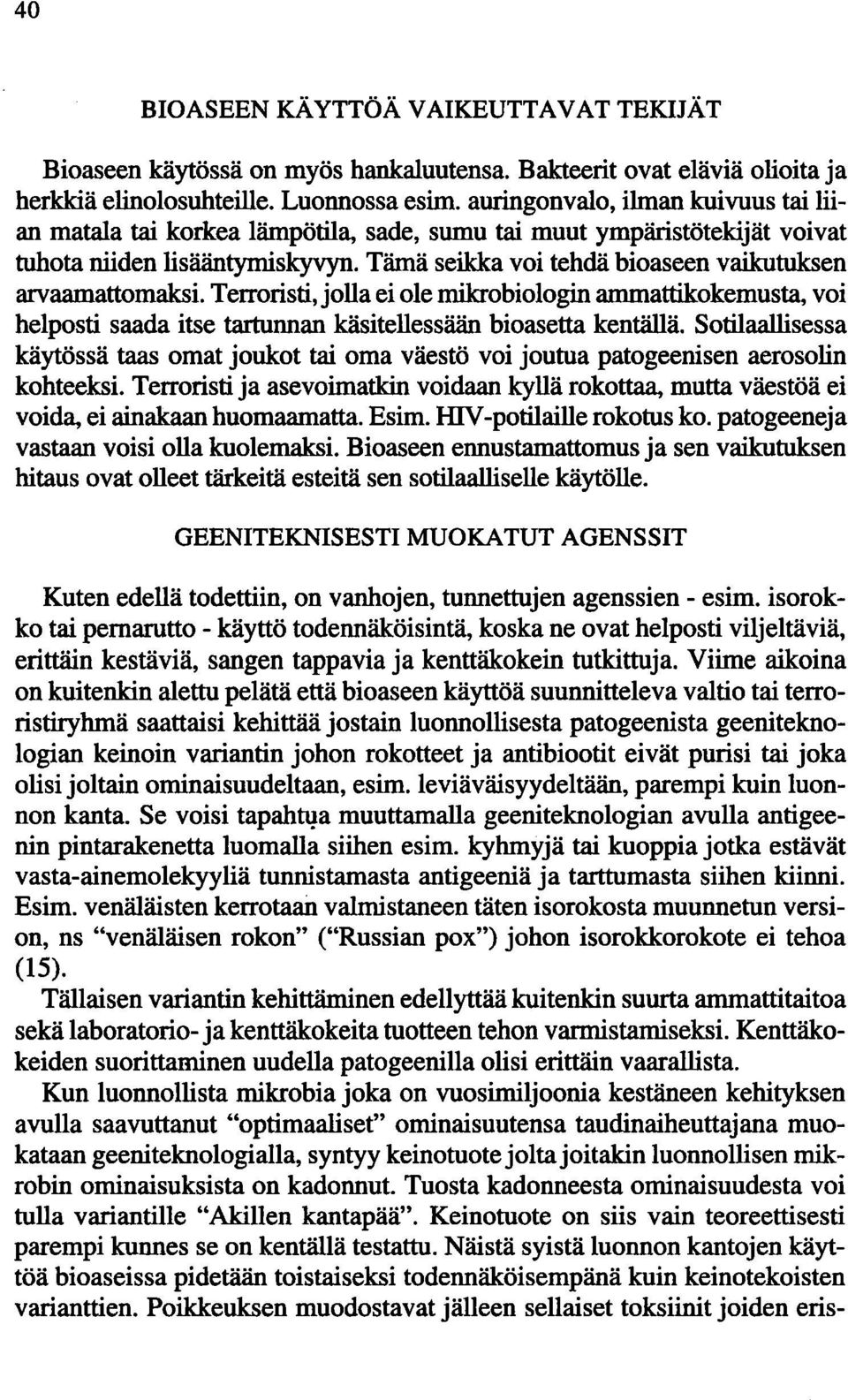 Tämä seikka voi tehdä bioaseen vaikutuksen arvaamattomaksi. Terroristi, jolla ei ole mikrobiologin ammattikokemusta, voi helposti saada itse tartunnan käsitellessään bioasetta kentällä.