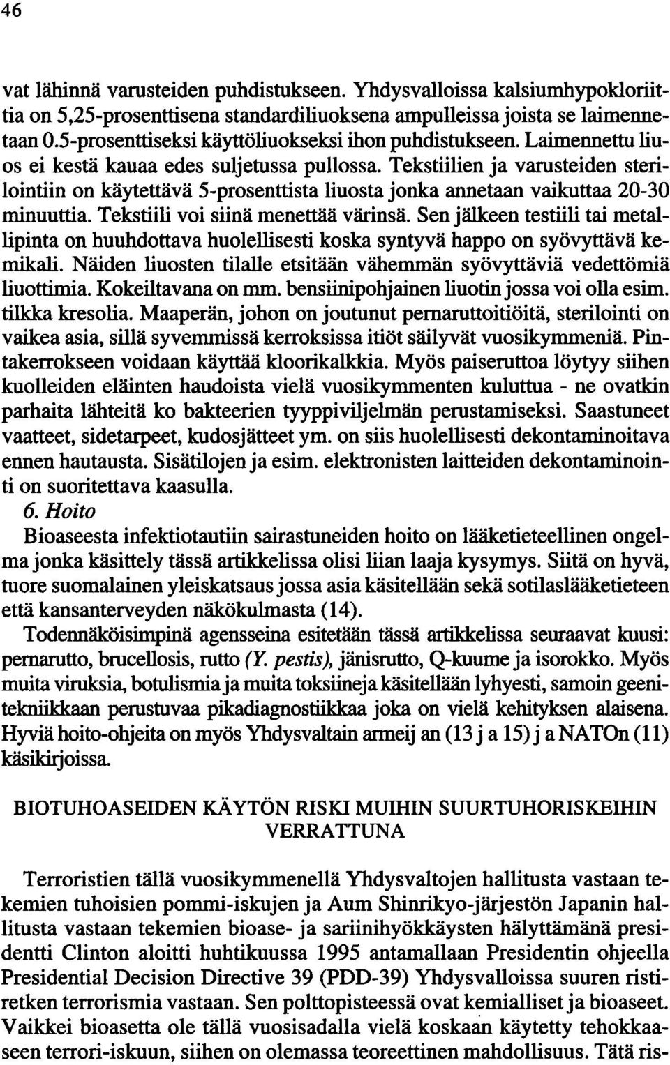 Tekstiilien ja varusteiden sterilointiin on käytettävä 5-prosenttista liuosta jonka annetaan vaikuttaa 20-30 minuuttia. Tekstiili voi siinä menettää värinsä.