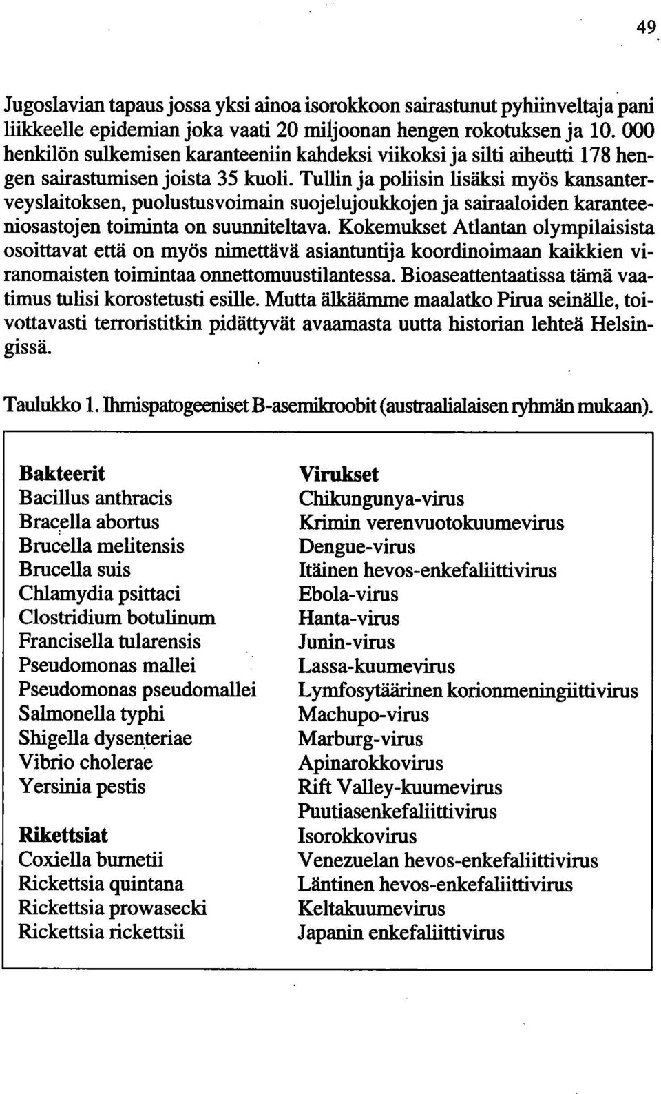 Tullin ja poliisin lisäksi myös kansanterveyslaitoksen, puolustusvoimain suojelujoukkojen ja sairaaloiden karanteeniosastojen toiminta on suunniteltava.