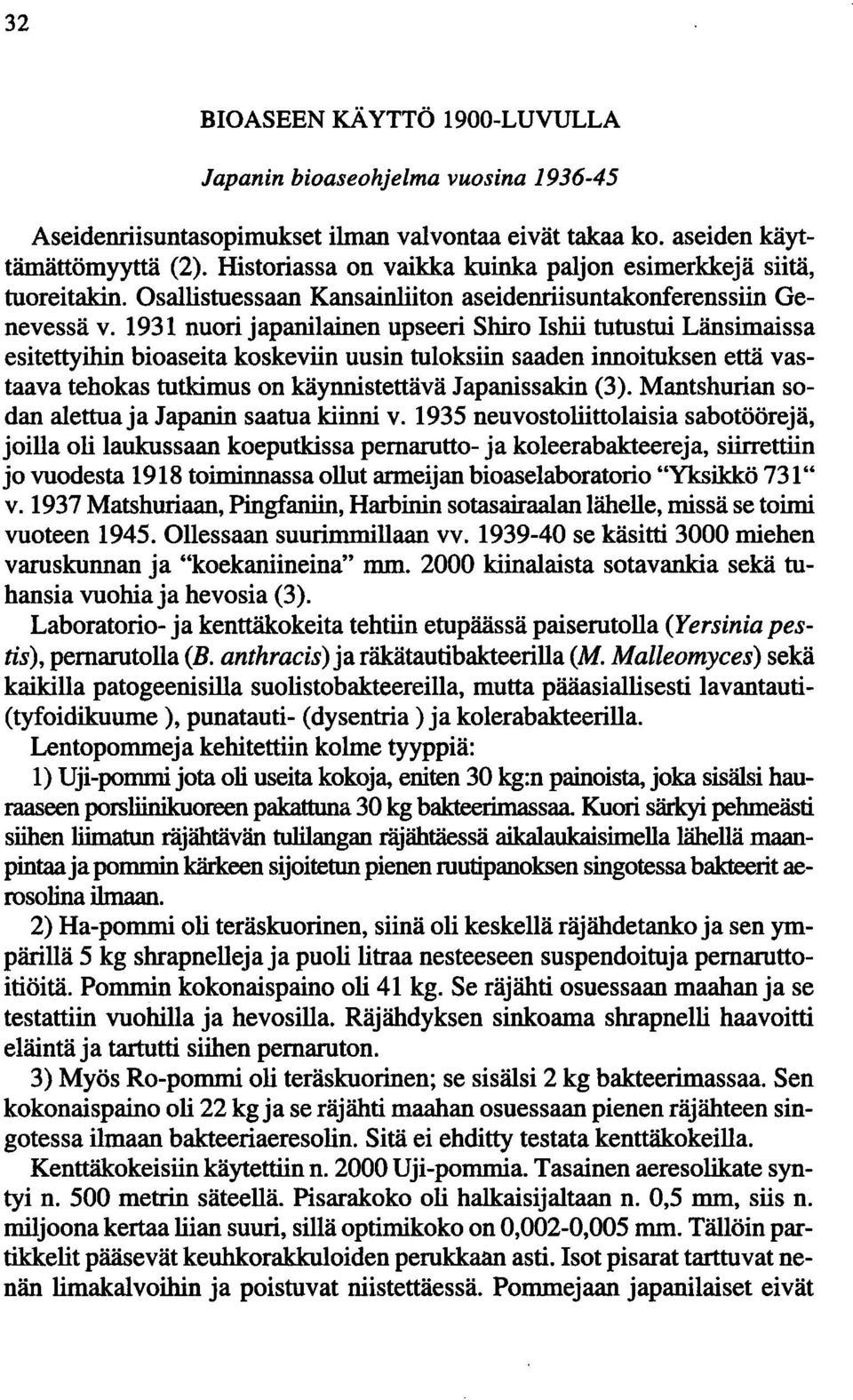 1931 nuori japanilainen upseeri Shiro Ishii tutustui Länsimaissa esitettyihin bioaseita koskeviin uusin tuloksiin saaden innoituksen että vastaava tehokas tutkimus on käynnistettävä Japanissakin (3).