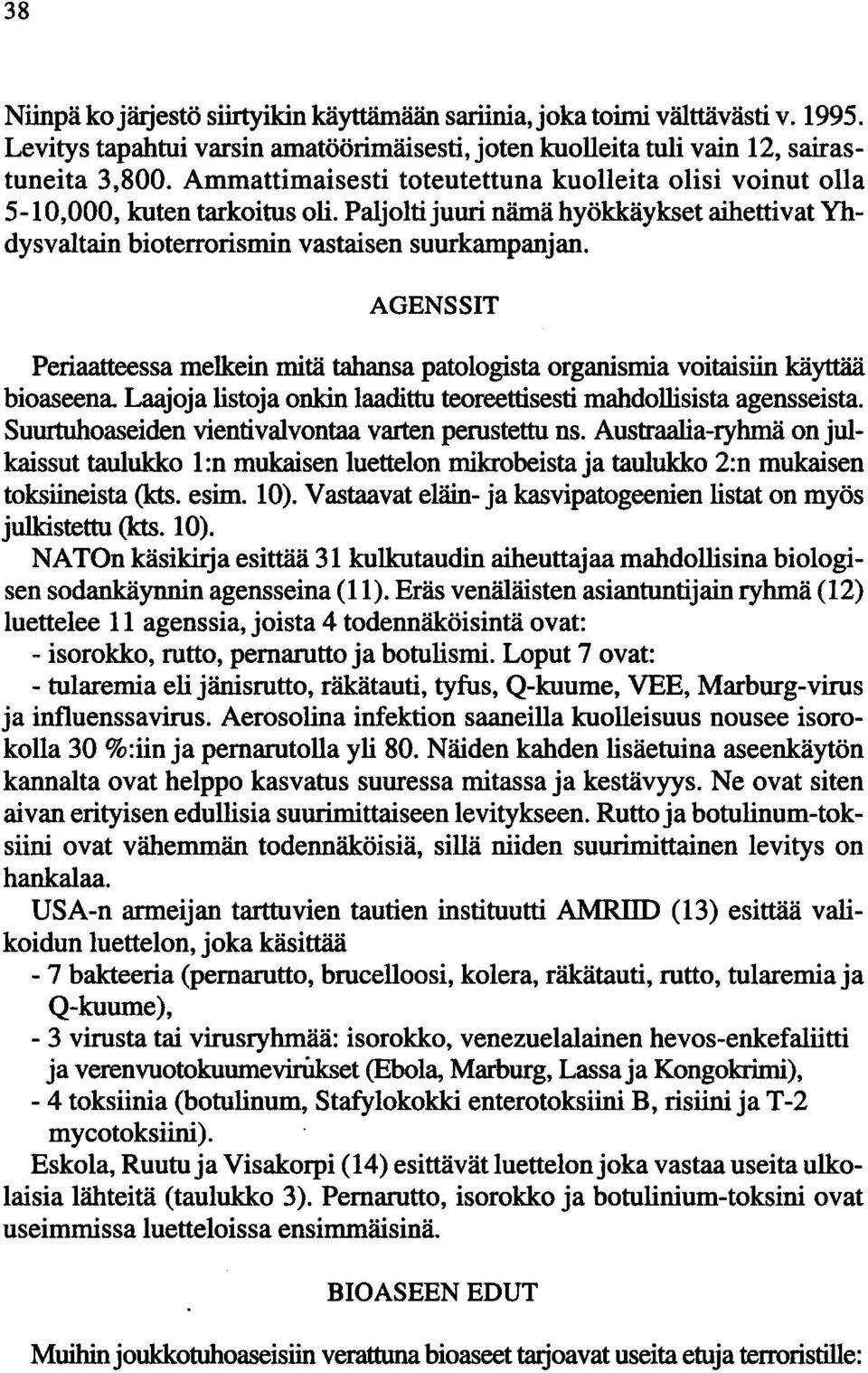 AGENSSIT Periaatteessa melkein mitä tahansa patologista organismia voitaisiin käyttää bioaseena. Laajoja listoja onkin laadittu teoreettisesti mahdollisista agensseista.