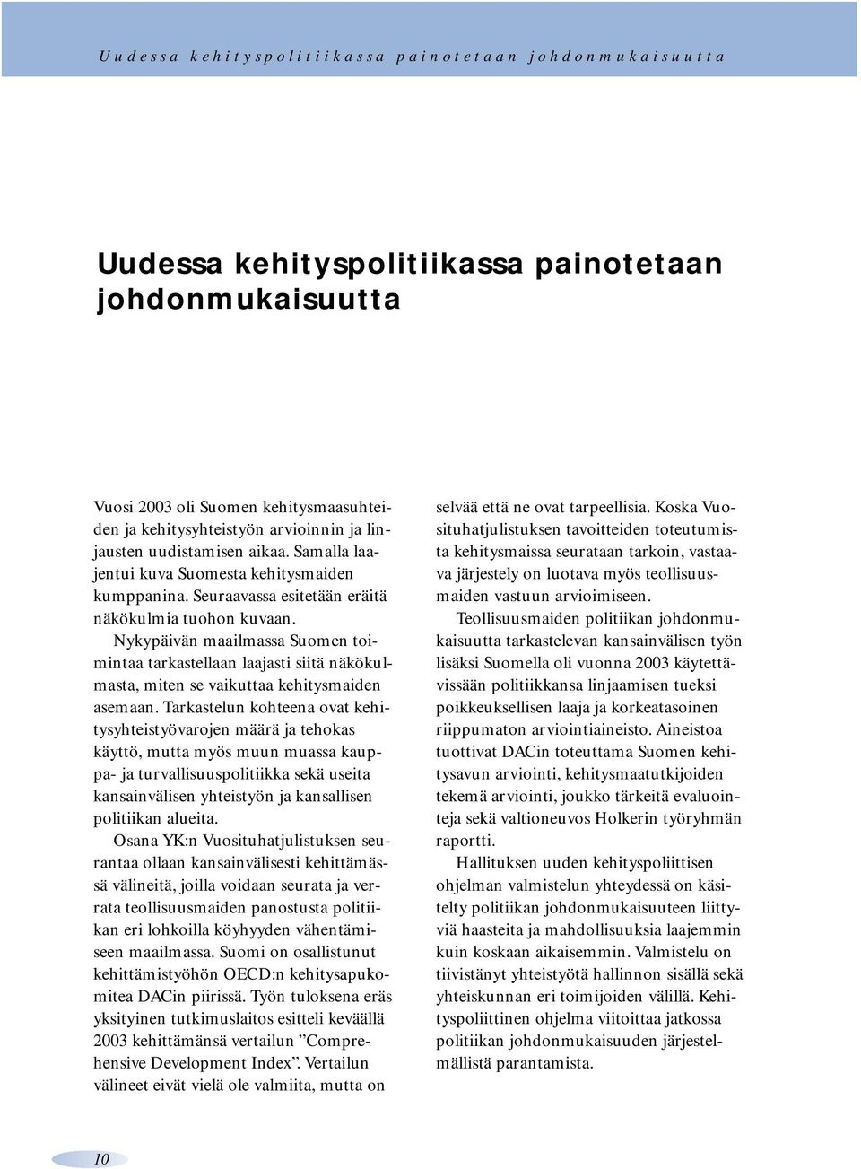 Nykypäivän maailmassa Suomen toimintaa tarkastellaan laajasti siitä näkökulmasta, miten se vaikuttaa kehitysmaiden asemaan.