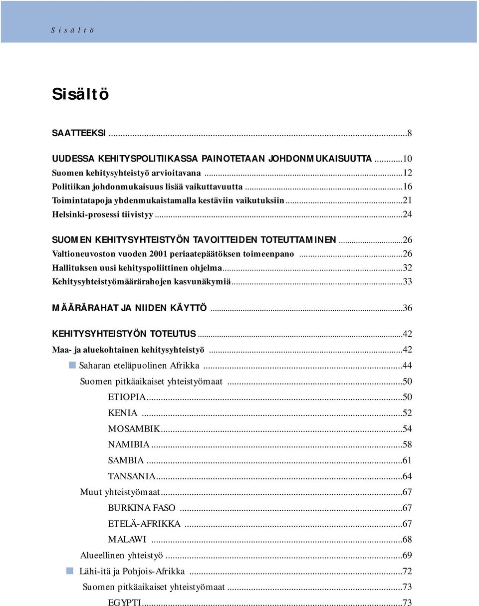 ..24 SUOMEN KEHITYSYHTEISTYÖN TAVOITTEIDEN TOTEUTTAMINEN...26 Valtioneuvoston vuoden 2001 periaatepäätöksen toimeenpano...26 Hallituksen uusi kehityspoliittinen ohjelma.