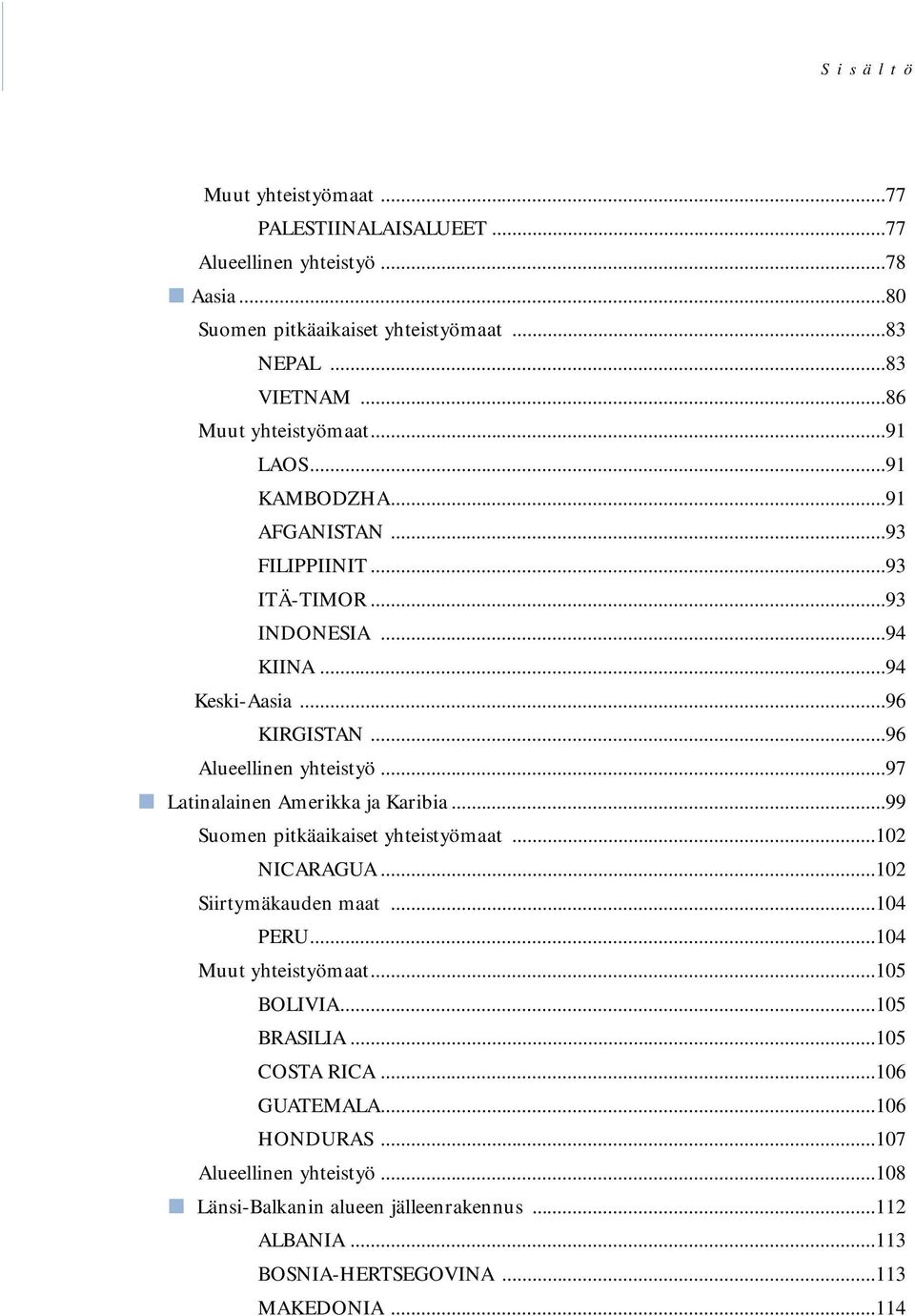 ..96 Alueellinen yhteistyö...97 Latinalainen Amerikka ja Karibia...99 Suomen pitkäaikaiset yhteistyömaat...102 NICARAGUA...102 Siirtymäkauden maat...104 PERU.
