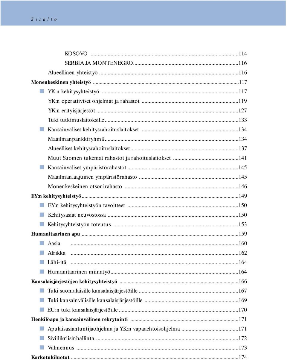 ..134 Alueelliset kehitysrahoituslaitokset...137 Muut Suomen tukemat rahastot ja rahoituslaitokset...141 Kansainväliset ympäristörahastot...145 Maailmanlaajuinen ympäristörahasto.