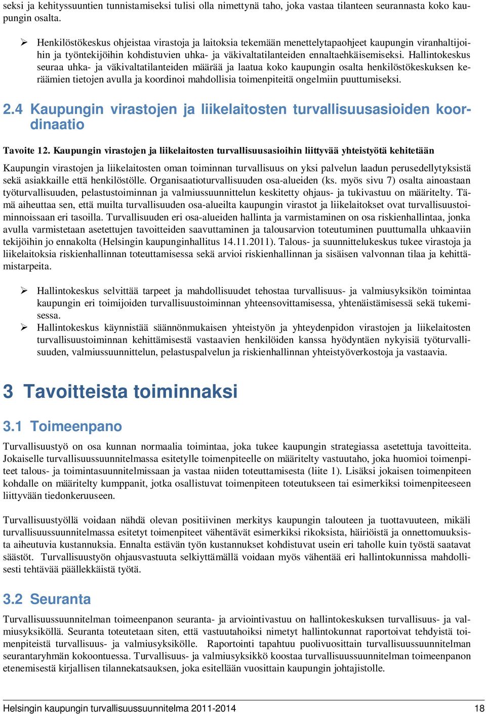 Hallintokeskus seuraa uhka- ja väkivaltatilanteiden määrää ja laatua koko kaupungin osalta henkilöstökeskuksen keräämien tietojen avulla ja koordinoi mahdollisia toimenpiteitä ongelmiin puuttumiseksi.