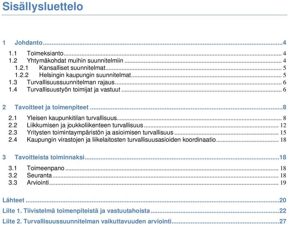 3 Yritysten toimintaympäristön ja asioimisen turvallisuus... 15 2.4 Kaupungin virastojen ja liikelaitosten turvallisuusasioiden koordinaatio... 18 3 Tavoitteista toiminnaksi... 18 3.1 Toimeenpano.