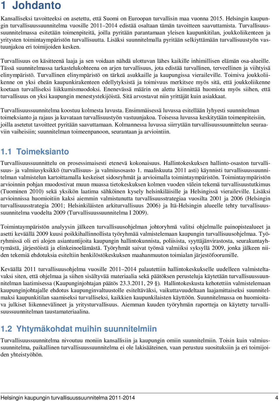 Turvallisuussuunnitelmassa esitetään toimenpiteitä, joilla pyritään parantamaan yleisen kaupunkitilan, joukkoliikenteen ja yritysten toimintaympäristön turvallisuutta.