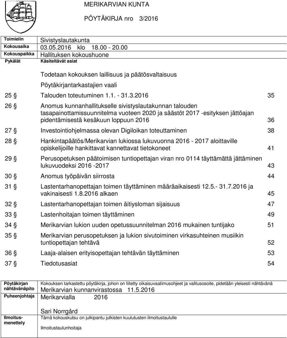 .3.2016 35 26 Anomus kunnanhallitukselle sivistyslautakunnan talouden tasapainottamissuunnitelma vuoteen 2020 ja säästöt 2017 esityksen jättöajan pidentämisestä kesäkuun loppuun 2016 36 27