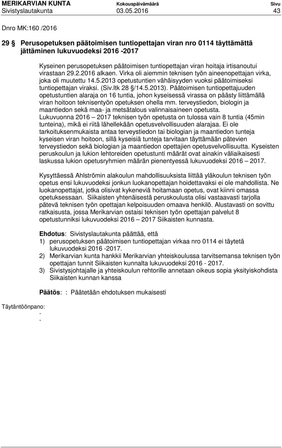 irtisanoutui virastaan 29.2.2016 alkaen. Virka oli aiemmin teknisen työn aineenopettajan virka, joka oli muutettu 14.5.2013 opetustuntien vähäisyyden vuoksi päätoimiseksi tuntiopettajan viraksi. (Siv.