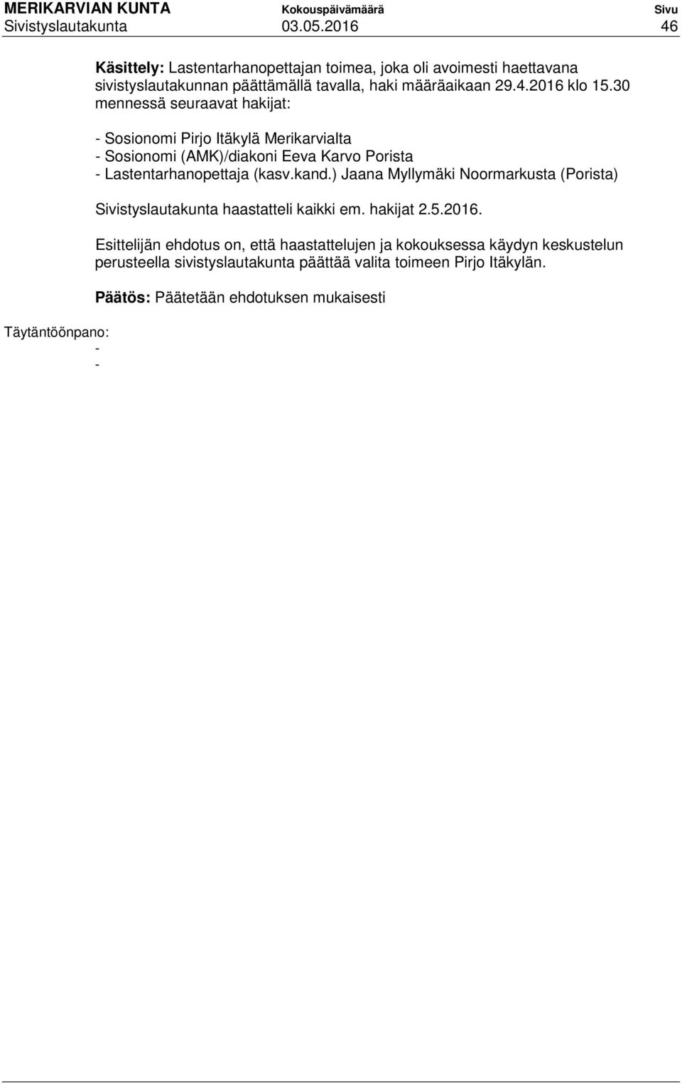 30 mennessä seuraavat hakijat: Sosionomi Pirjo Itäkylä Merikarvialta Sosionomi (AMK)/diakoni Eeva Karvo Porista Lastentarhanopettaja (kasv.kand.