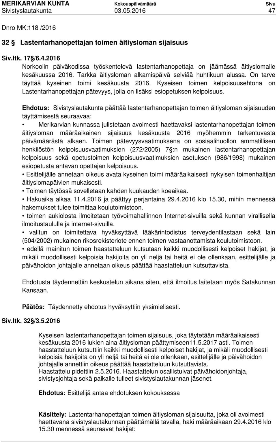 Kyseisen toimen kelpoisuusehtona on Lastentarhanopettajan pätevyys, jolla on lisäksi esiopetuksen kelpoisuus.