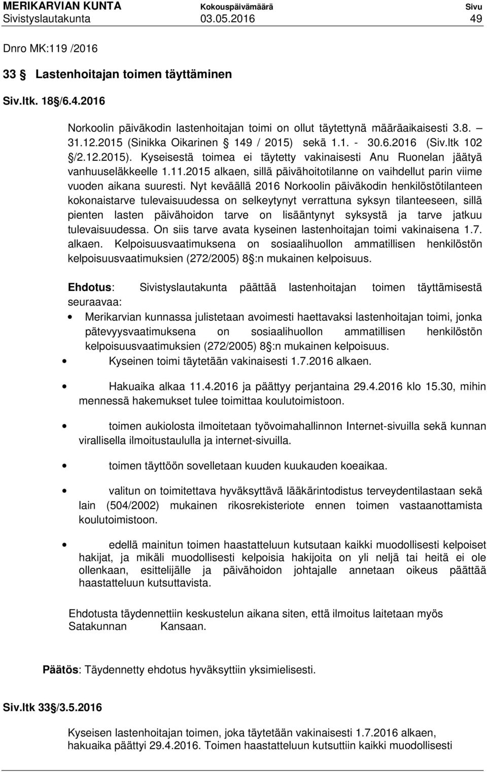 2015 alkaen, sillä päivähoitotilanne on vaihdellut parin viime vuoden aikana suuresti.