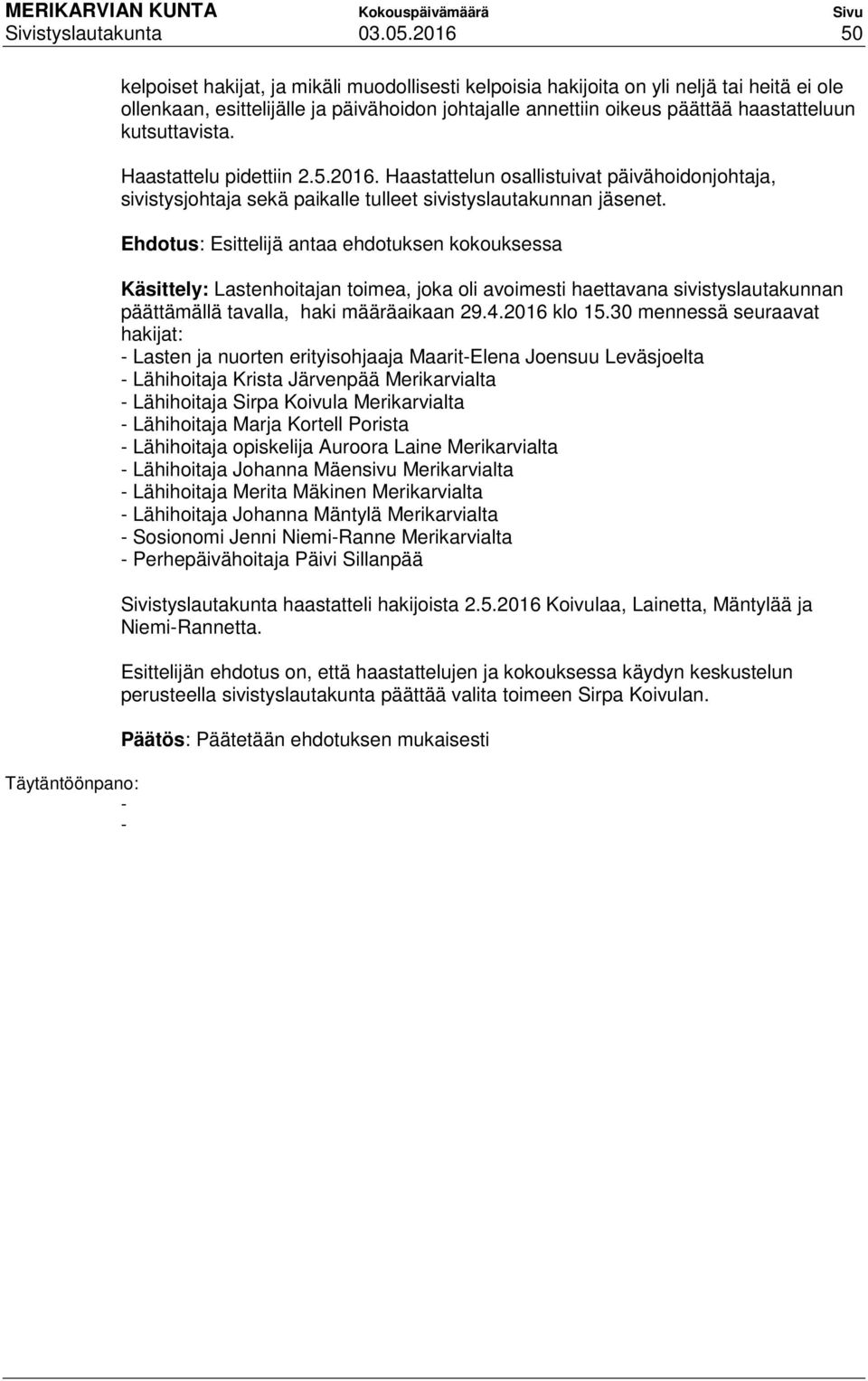 kutsuttavista. Haastattelu pidettiin 2.5.2016. Haastattelun osallistuivat päivähoidonjohtaja, sivistysjohtaja sekä paikalle tulleet sivistyslautakunnan jäsenet.