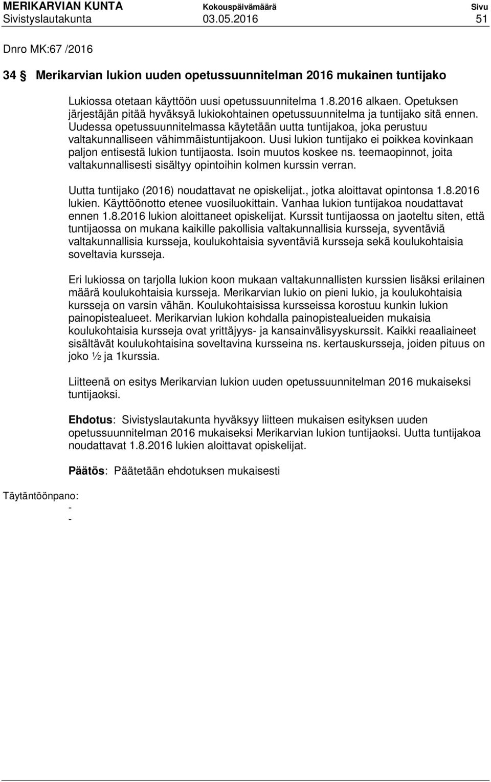 Uudessa opetussuunnitelmassa käytetään uutta tuntijakoa, joka perustuu valtakunnalliseen vähimmäistuntijakoon. Uusi lukion tuntijako ei poikkea kovinkaan paljon entisestä lukion tuntijaosta.