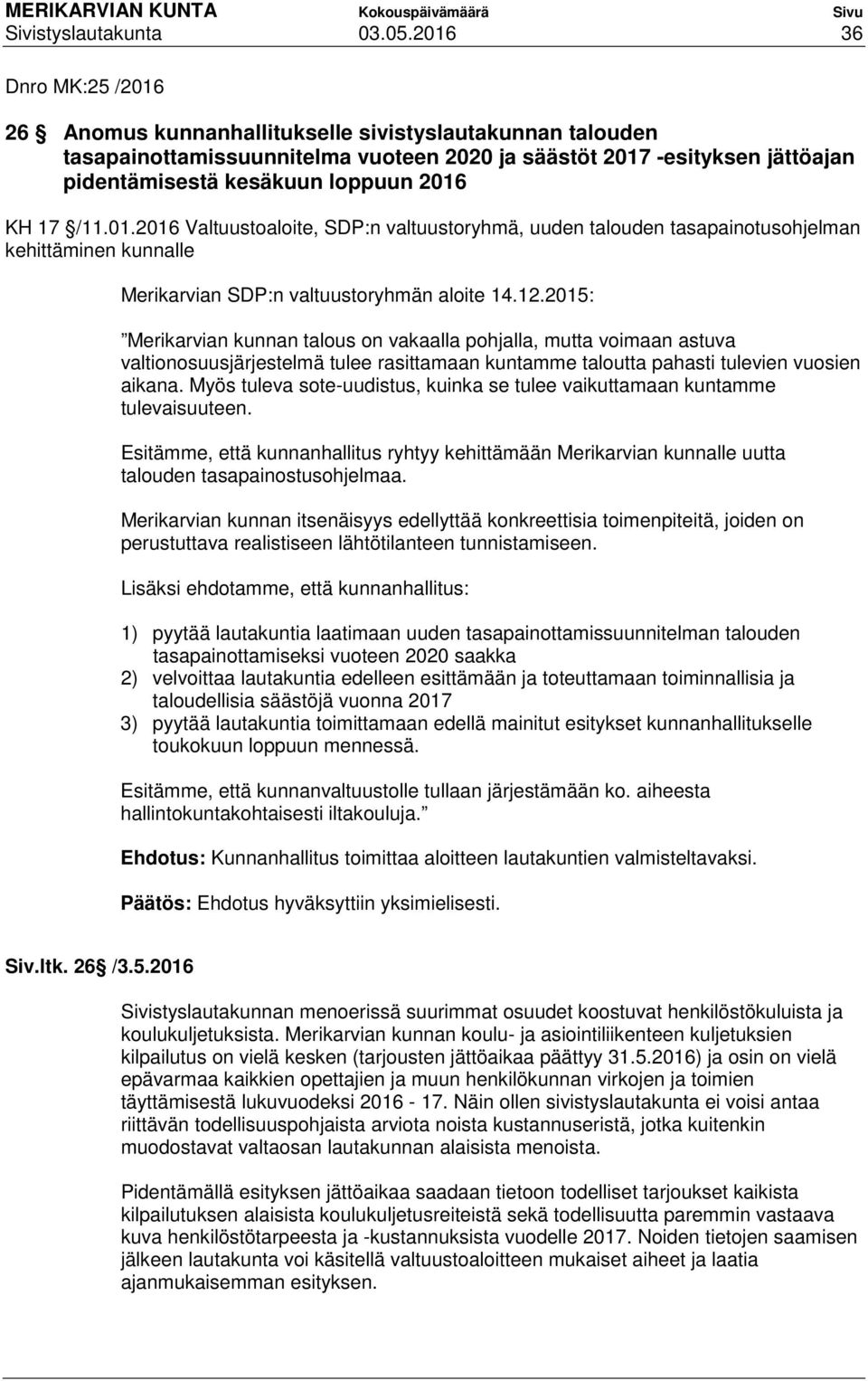 17 /11.01.2016 Valtuustoaloite, SDP:n valtuustoryhmä, uuden talouden tasapainotusohjelman kehittäminen kunnalle Merikarvian SDP:n valtuustoryhmän aloite 14.12.