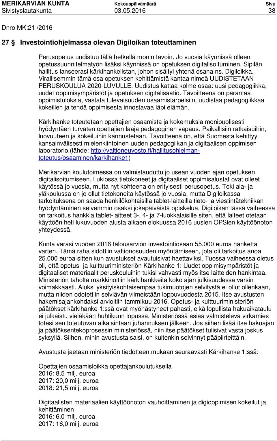 Virallisemmin tämä osa opetuksen kehittämistä kantaa nimeä UUDISTETAAN PERUSKOULUA 2020LUVULLE. Uudistus kattaa kolme osaa: uusi pedagogiikka, uudet oppimisympäristöt ja opetuksen digitalisaatio.